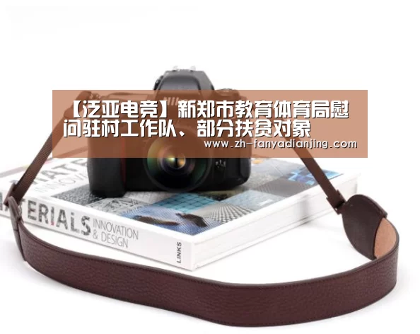 【泛亚电竞】新郑市教育体育局慰问驻村工作队、部分扶贫对象(图2) 泛亚电竞
